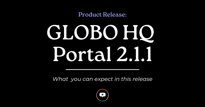 Product Release - GLOBO HQ Portal 2.1.1 - What you can expect in this release