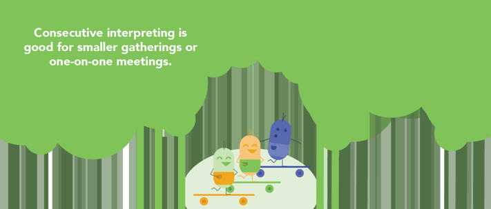 Consecutive interpreting is good for smaller gatherings and one-on-one meetings
