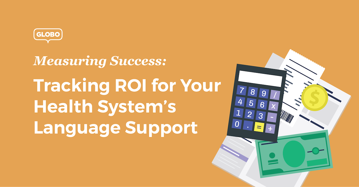 Measuring Success How to Track ROI for Your Health System’s Language Solution